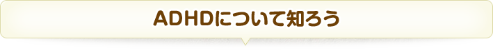 ADHDについて知ろう