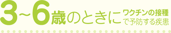 3～6歳のときにワクチンの接種で予防する疾患