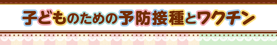 子どものための予防接種とワクチン