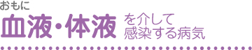 おもに血液・体液を介して感染する病気